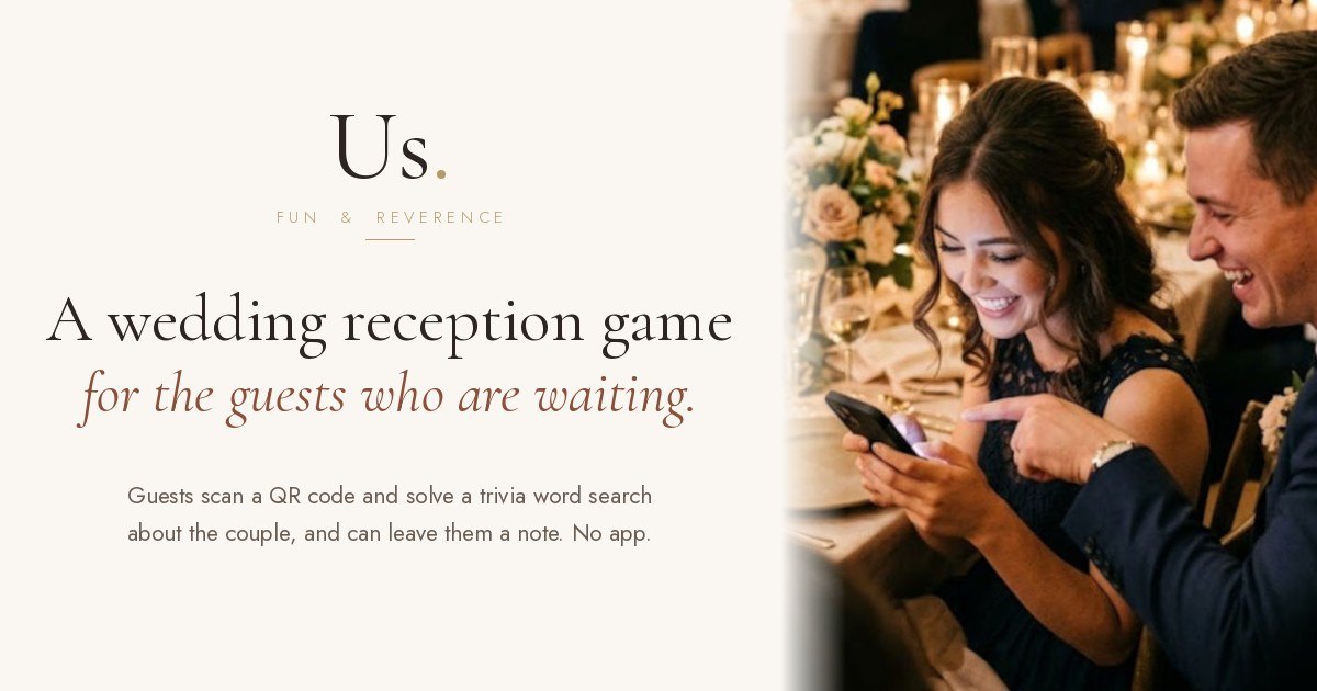 Us. Fun and Reverence: a wedding reception game for the guests who are waiting. Guests scan a QR code and solve a trivia word search about the couple, and can leave them a note.